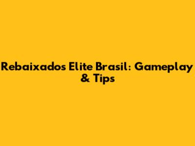 Rebaixados Elite Brasil: Gameplay & Tips