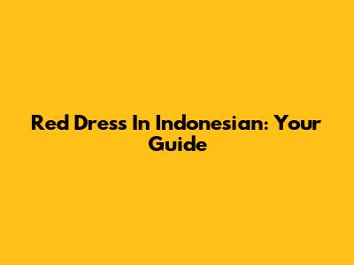 Red Dress In Indonesian: Your Guide