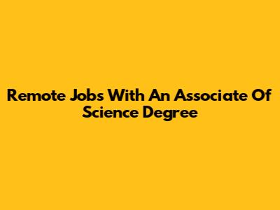 Remote Jobs With An Associate Of Science Degree