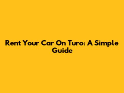 Rent Your Car On Turo: A Simple Guide