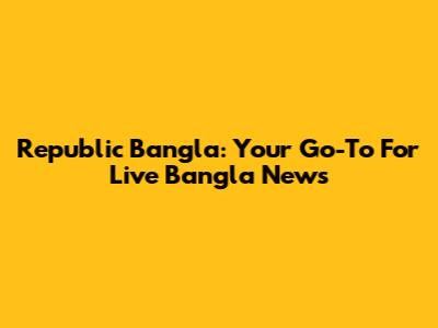 Republic Bangla: Your Go-To For Live Bangla News