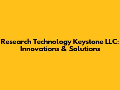 Research Technology Keystone LLC: Innovations & Solutions