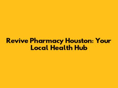 Revive Pharmacy Houston: Your Local Health Hub