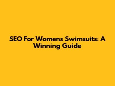 SEO For Women's Swimsuits: A Winning Guide