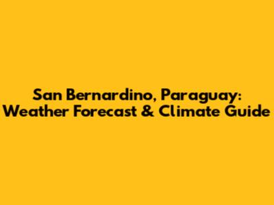 San Bernardino, Paraguay: Weather Forecast & Climate Guide