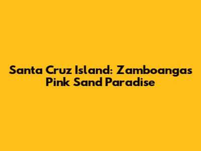 Santa Cruz Island: Zamboanga's Pink Sand Paradise