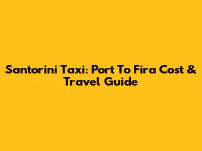 Santorini Taxi: Port To Fira Cost & Travel Guide