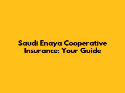 Saudi Enaya Cooperative Insurance: Your Guide