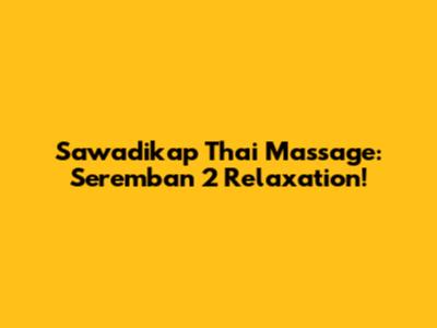 Sawadikap Thai Massage: Seremban 2 Relaxation!