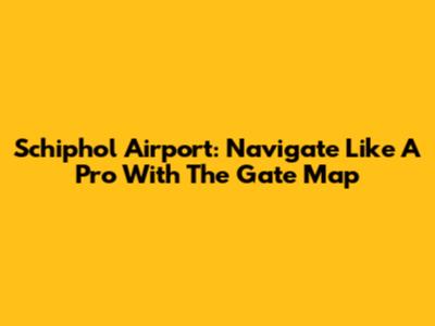 Schiphol Airport: Navigate Like A Pro With The Gate Map