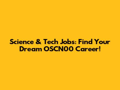 Science & Tech Jobs: Find Your Dream OSCN00 Career!