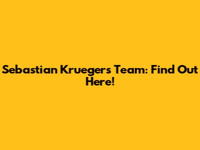Sebastian Krueger's Team: Find Out Here!