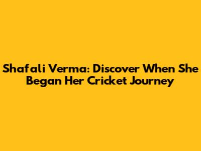 Shafali Verma: Discover When She Began Her Cricket Journey
