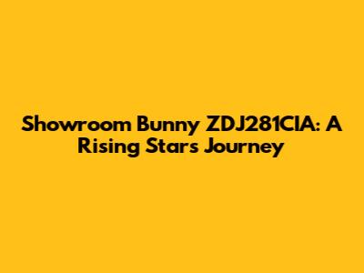 Showroom Bunny ZDJ281CIA: A Rising Star's Journey