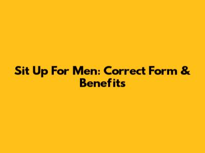 Sit Up For Men: Correct Form & Benefits