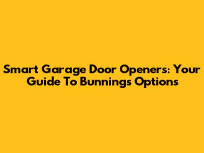 Smart Garage Door Openers: Your Guide To Bunnings Options