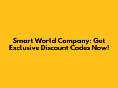 Smart World Company: Get Exclusive Discount Codes Now!