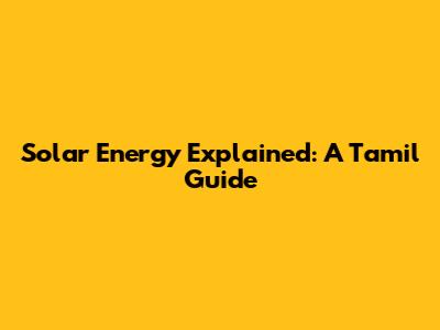 Solar Energy Explained: A Tamil Guide