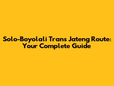 Solo-Boyolali Trans Jateng Route: Your Complete Guide