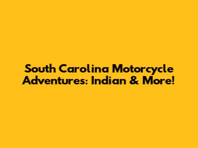South Carolina Motorcycle Adventures: Indian & More!