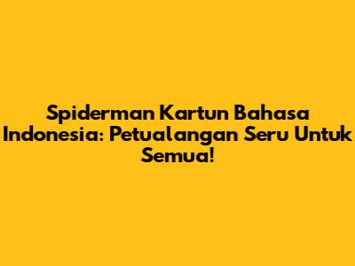 Spiderman Kartun Bahasa Indonesia: Petualangan Seru Untuk Semua!