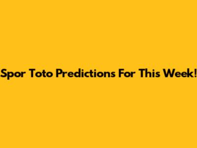 Spor Toto Predictions For This Week!