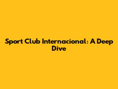 Sport Club Internacional: A Deep Dive