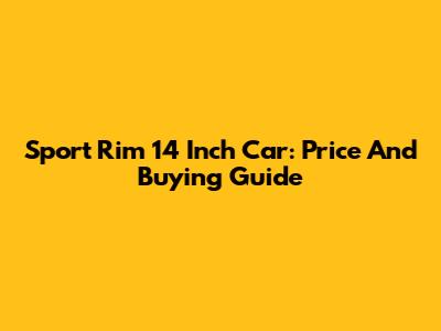 Sport Rim 14 Inch Car: Price And Buying Guide