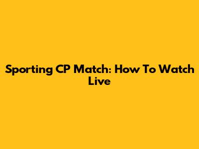 Sporting CP Match: How To Watch Live