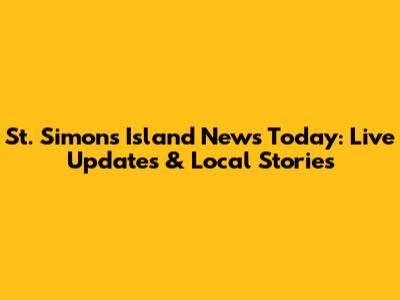 St. Simons Island News Today: Live Updates & Local Stories