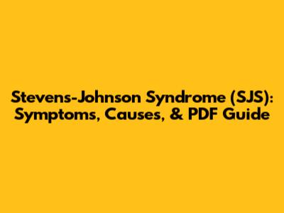 Stevens-Johnson Syndrome (SJS): Symptoms, Causes, & PDF Guide
