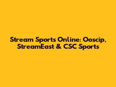 Stream Sports Online: Ooscip, StreamEast & CSC Sports