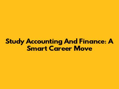 Study Accounting And Finance: A Smart Career Move