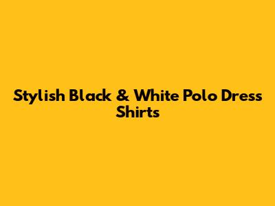 Stylish Black & White Polo Dress Shirts