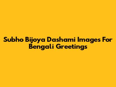 Subho Bijoya Dashami Images For Bengali Greetings
