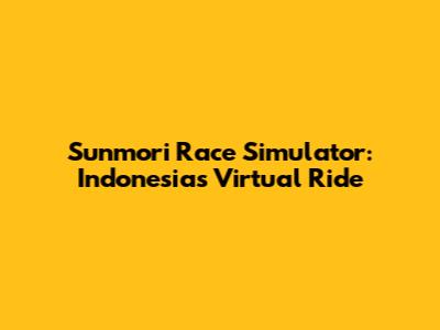 Sunmori Race Simulator: Indonesia's Virtual Ride