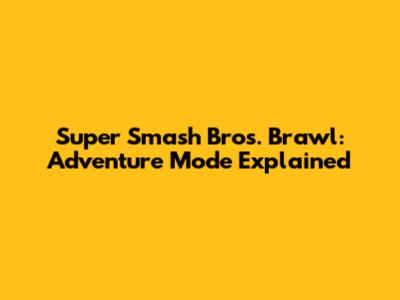 Super Smash Bros. Brawl: Adventure Mode Explained