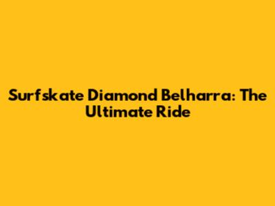 Surfskate Diamond Belharra: The Ultimate Ride