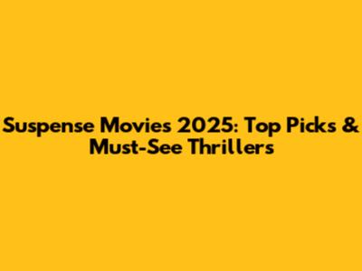 Suspense Movies 2025: Top Picks & Must-See Thrillers