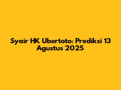 Syair HK Ubertoto: Prediksi 13 Agustus 2025