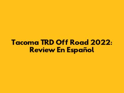 Tacoma TRD Off Road 2022: Review En Español