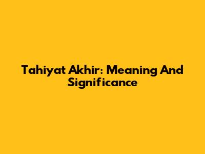Tahiyat Akhir: Meaning And Significance