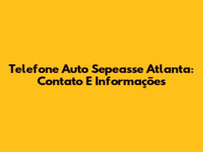 Telefone Auto Sepeasse Atlanta: Contato E Informações