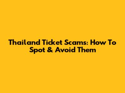 Thailand Ticket Scams: How To Spot & Avoid Them