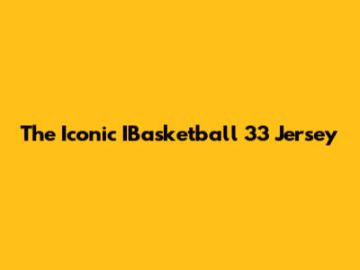 The Iconic IBasketball 33 Jersey