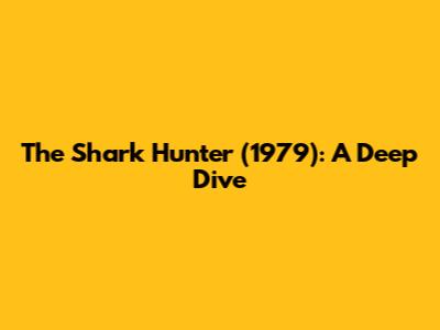 The Shark Hunter (1979): A Deep Dive