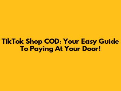 TikTok Shop COD: Your Easy Guide To Paying At Your Door!