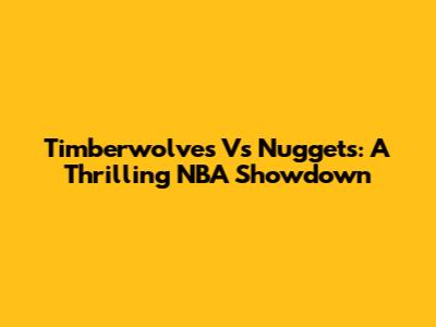 Timberwolves Vs Nuggets: A Thrilling NBA Showdown
