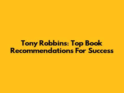 Tony Robbins: Top Book Recommendations For Success