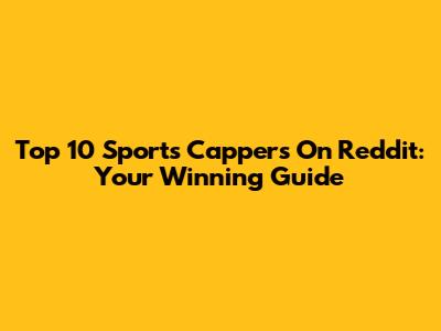 Top 10 Sports Cappers On Reddit: Your Winning Guide